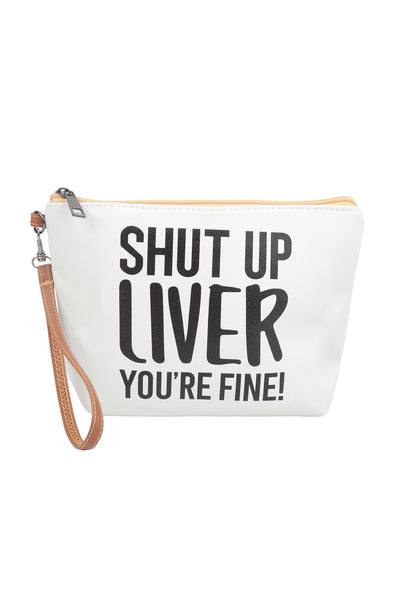 SHUT UP LIVER YOU'RE FINE COSMETIC POUCH BAG W/ WRISTLET (NOW $1.50 ONLY!)