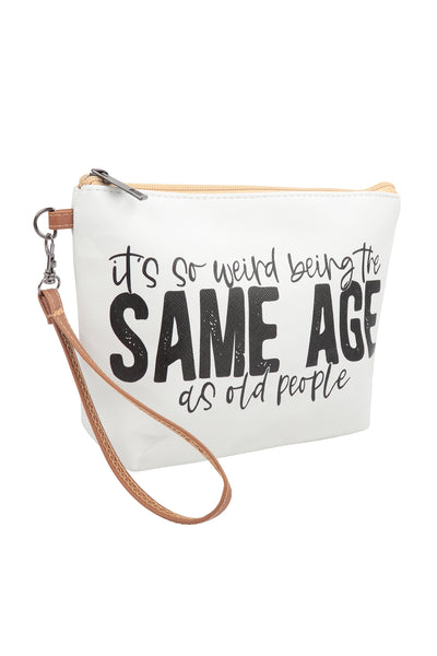 IT'S SO WEIRD BEING THE SAME AGE AS OLD PEOPLE COSMETIC POUCH BAG W/ WRISTLET (NOW $1.50 ONLY!)
